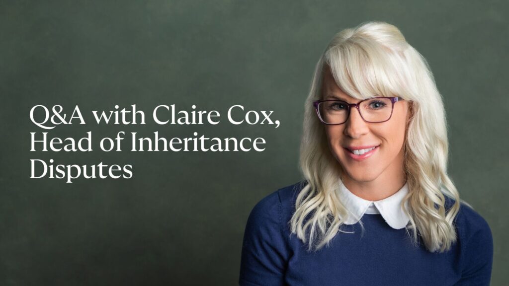 Q&A with Claire Cox Head of Inheritance Disputes